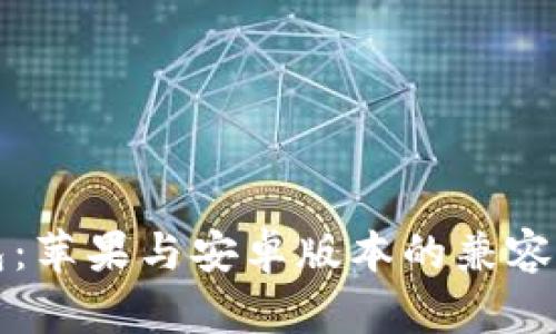TP钱包：苹果与安卓版本的兼容性分析