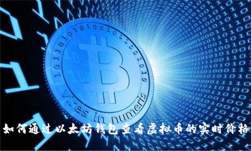 如何通过以太坊钱包查看虚拟币的实时价格