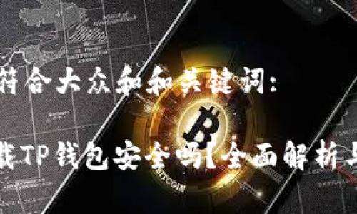 思考一个符合大众和和关键词:

: 百度下载TP钱包安全吗？全面解析与用户指南