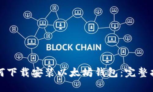 如何下载安装以太坊钱包：完整指南