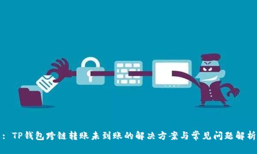 : TP钱包跨链转账未到账的解决方案与常见问题解析
