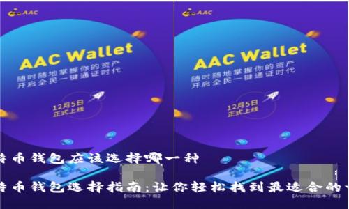 比特币钱包应该选择哪一种

比特币钱包选择指南：让你轻松找到最适合的一款