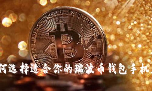 : 如何选择适合你的瑞波币钱包手机应用？
