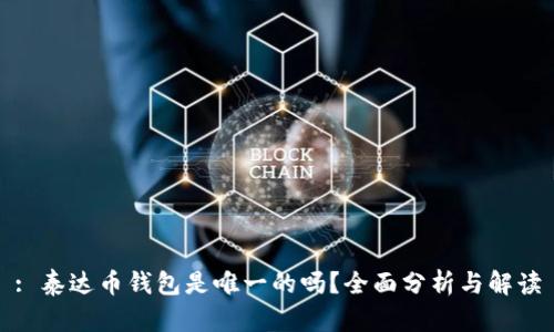 : 泰达币钱包是唯一的吗？全面分析与解读