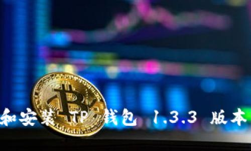 如何下载和安装 TP 钱包 1.3.3 版本：详细指南