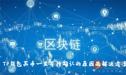  TP钱包买币一直等待确认的原因及解决方案