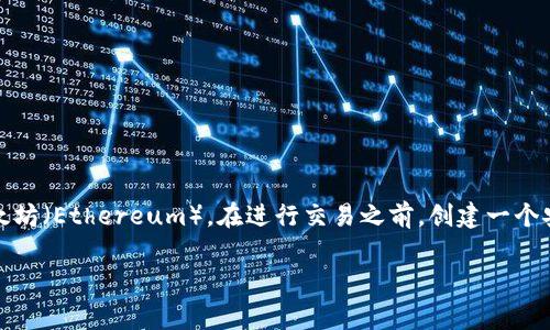 火币网是一个知名的数字资产交易平台，用户可以在这个平台上自由交易各种数字货币，包括以太坊（Ethereum）。在进行交易之前，创建一个安全的数字钱包是非常重要的步骤。本文将为大家详细介绍如何在火币网上申请一个以太坊钱包。

火币网申请以太坊钱包的详细指南