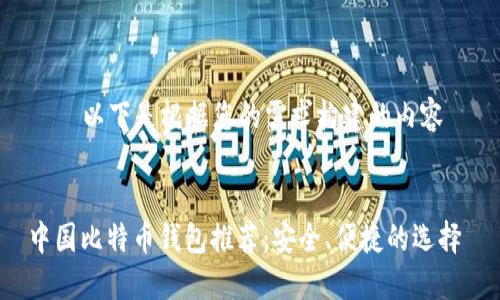 ——以下是根据您的需求构建的内容——


中国比特币钱包推荐：安全、便捷的选择