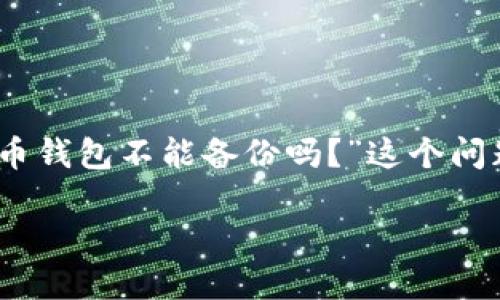 狗狗币钱包不能备份吗

在数字货币日益普及的今天，狗狗币作为一种备受欢迎的加密货币，吸引了众多用户的关注。关于狗狗币钱包的使用，其中一个常见问题就是“狗狗币钱包不能备份吗？”这个问题涉及到用户的资产安全与管理方式，对于初学者尤其重要。为了帮助大家更好地理解狗狗币钱包的备份以及相关问题，本文将对此进行详细介绍。

狗狗币钱包不能备份吗？解析狗狗币钱包的备份与安全