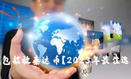 哪个钱包能放泰达币？2023年最佳选择推荐