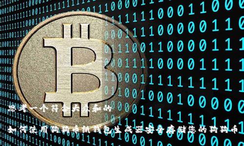 思考一个符合大众和的

如何使用狗狗币纸钱包生成器安全存储您的狗狗币