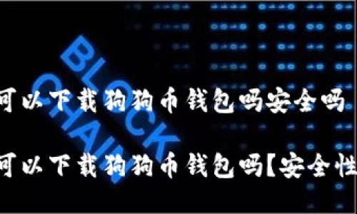 手机可以下载狗狗币钱包吗安全吗

手机可以下载狗狗币钱包吗？安全性如何？