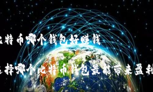 比特币哪个钱包好赚钱

选择哪个比特币钱包最能带来盈利？