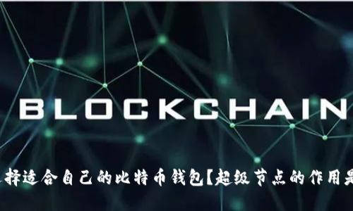 如何选择适合自己的比特币钱包？超级节点的作用是什么？