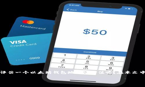 以太坊的钱包地址估值是一个非常有趣的话题，它结合了区块链技术、数字资产，还有市场动态。那么，如何评估一个以太坊钱包地址的价值呢？在本文中，我们将探索这一主题，讨论影响钱包地址价值的因素，怎么进行评估，以及这个过程对投资者意味着什么。

如何评估以太坊钱包地址的价值？