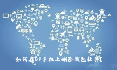 如何在OP手机上删除钱包软件？