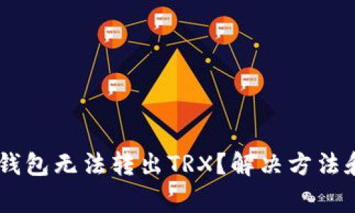 为什么IM钱包无法转出TRX？解决方法和注意事项