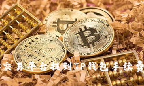 币安交易平台提到TP钱包手续费详解