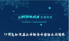 TP钱包如何在火币链与币安链之间转账