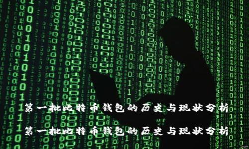 第一批比特币钱包的历史与现状分析

第一批比特币钱包的历史与现状分析