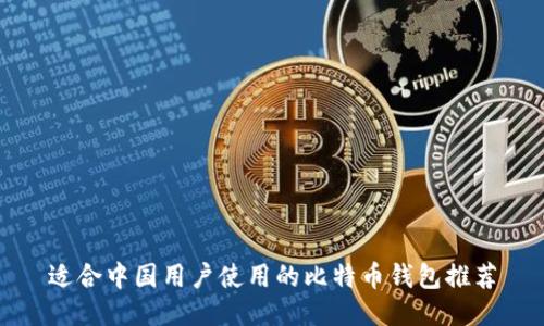 适合中国用户使用的比特币钱包推荐