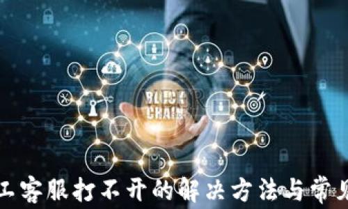 
TP钱包人工客服打不开的解决方法与常见问题解答