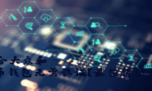 思考一个符合大众和  
: 哪些比特币钱包无需认证？最值得信赖的钱包推荐