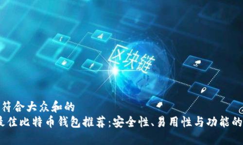 思考一个符合大众和的
2023年最佳比特币钱包推荐：安全性、易用性与功能的完美结合