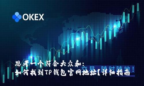 思考一个符合大众和:  
如何找到TP钱包官网地址？详细指南