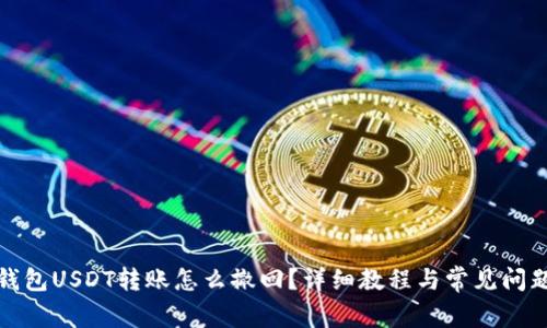 : TP钱包USDT转账怎么撤回？详细教程与常见问题解析