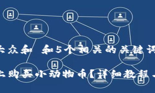 思考一个符合大众和 和5个相关的关键词：

如何在TP钱包上购买小动物币？详细教程与常见问题解答