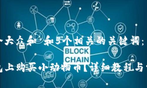 思考一个符合大众和 和5个相关的关键词：

如何在TP钱包上购买小动物币？详细教程与常见问题解答