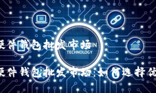 比特币硬件钱包批发市场

比特币硬件钱包批发市场：如何选择优质产品？