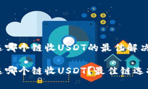 tp钱包选哪个链收USDT的最佳解决方案

tp钱包选哪个链收USDT？最佳链选择与指南