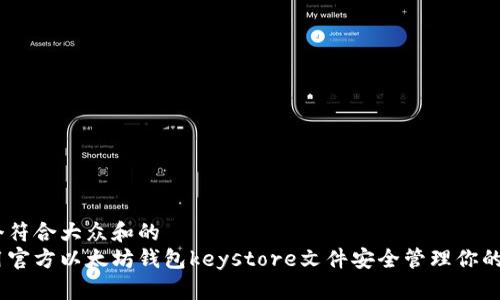 思考一个符合大众和的
如何使用官方以太坊钱包keystore文件安全管理你的ETH资产