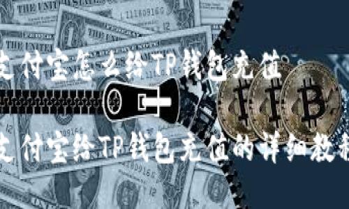 支付宝怎么给TP钱包充值

支付宝给TP钱包充值的详细教程