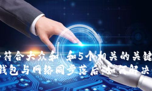 思考一个符合大众和 和5个相关的关键词  
 狗狗币钱包与网络同步落后：如何解决同步问题