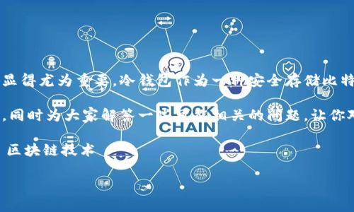 比特币如何存入冷钱包

sent1在当今数字货币交易的日益增长中，保护自己的虚拟资产显得尤为重要。冷钱包作为一种安全存储比特币的方式，受到了越来越多投资者的青睐。/sent1

sent2在本文中，我将详细介绍如何将比特币存入冷钱包的方法，同时为大家解答一些可能相关的问题，让你对冷钱包的使用和比特币的安全存储有一个全面的了解。/sent2

关键词: 冷钱包, 比特币存储, 虚拟资产安全, 数字货币钱包, 区块链技术

: 比特币如何存入冷钱包