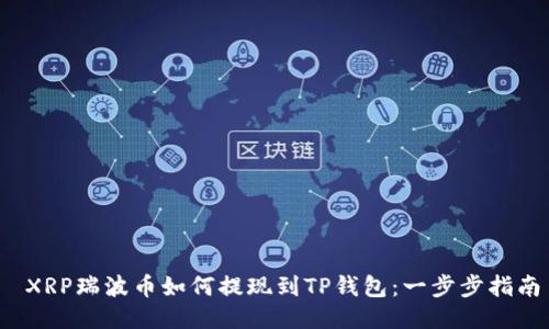  XRP瑞波币如何提现到TP钱包：一步步指南