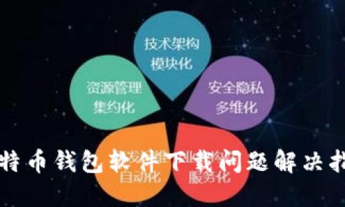 比特币钱包软件下载问题解决指南