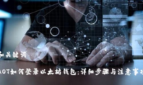 和关键词

AOT如何登录以太坊钱包：详细步骤与注意事项