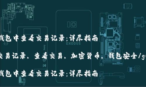 如何在TP钱包中查看交易记录：详尽指南

TP钱包, 交易记录, 查看交易, 加密货币, 钱包安全/guanjianci

如何在TP钱包中查看交易记录：详尽指南