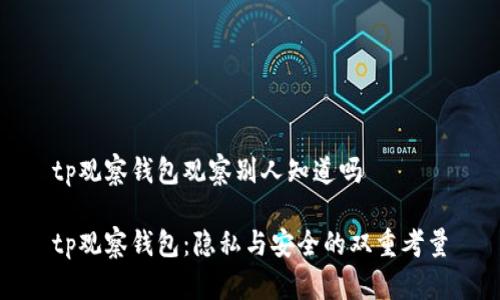 tp观察钱包观察别人知道吗

tp观察钱包：隐私与安全的双重考量