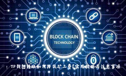 : TP钱包转账如何降低矿工费？实用技巧与注意事项