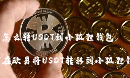 欧易怎么转USDT到小狐狸钱包

如何在欧易将USDT转移到小狐狸钱包？