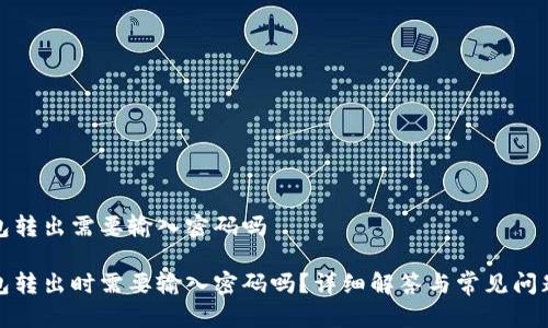 tp钱包转出需要输入密码吗

tp钱包转出时需要输入密码吗？详细解答与常见问题解析