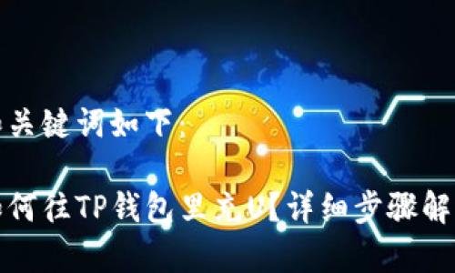 和关键词如下：

如何往TP钱包里充U？详细步骤解析