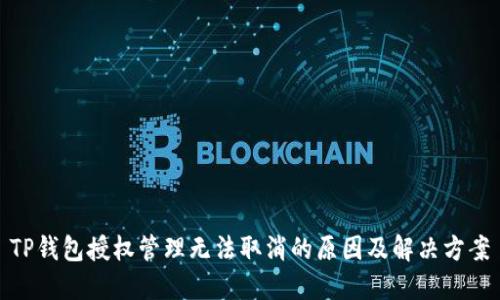 TP钱包授权管理无法取消的原因及解决方案