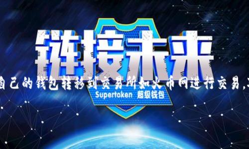 比特币钱包怎样转到火币网是一个关乎数字货币用户的重要问题，是进行交易与投资的基础。随着加密货币市场的发展，越来越多的人购买并持有比特币，而把比特币从自己的钱包转移到交易所如火币网进行交易，对许多新手来说并不简单。在本文中，我们将详细讲解如何将比特币从个人钱包转移到火币网的步骤，涉及的关键概念，以及需要注意的事项，确保用户能够顺利完成转账。

比特币钱包怎样转到火币网