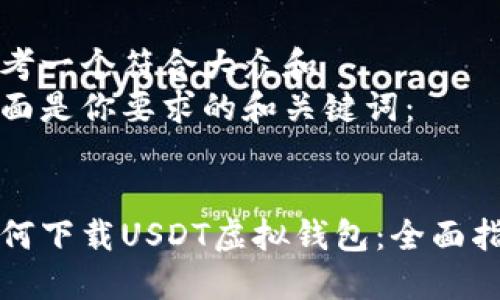 思考一个符合大众和  
下面是你要求的和关键词：  

    
如何下载USDT虚拟钱包：全面指南